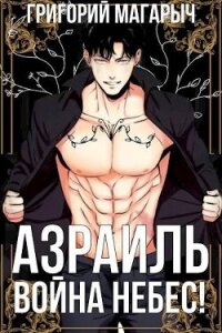 Азраиль. Война Небес&#33; Том 4 (СИ) - Магарыч Григорий