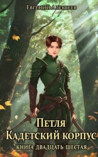 Петля, Кадетский корпус. Книга двадцать шестая (СИ) - Алексеев Евгений Артемович