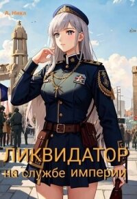 Ликвидатор на службе Империи. Том 5. Финал (СИ) - "NikL"