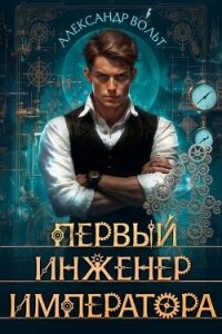 Первый инженер императора IV (СИ) - Вольт Александр