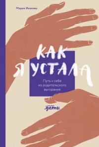 Как я устала. Путь к себе из родительского выгорания - Иванова Мария "Амеюри"