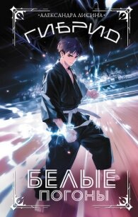 Гибрид. Книга 3. Белые погоны - Лисина Александра