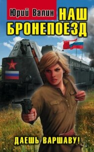Наш бронепоезд. Даешь Варшаву! - Валин Юрий Павлович