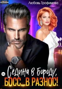 Седина в бороду, Босс… вразнос&#33; - Трофимова Любовь