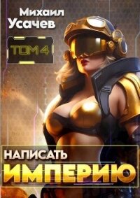 Написать Империю 4 (СИ) - Усачев Михаил
