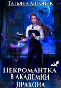 Некромантка в академии дракона - Антоник Татьяна
