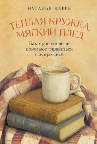 Теплая кружка, мягкий плед: Как простые вещи помогают справиться с депрессией - Керре Наталья
