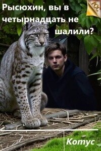 Рысюхин, вы в четырнадцать не шалили? (СИ) - "Котус"