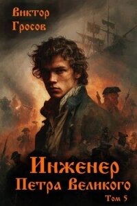 Инженер Петра Великого 5 (СИ) - Гросов Виктор