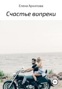 Счастье вопреки - Архипова Елена