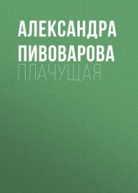 Плачущая - Александра Пивоварова