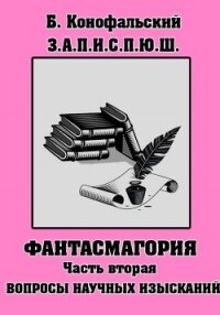 З.П.И.С.П.Ю.Ш. Фантасмагория Часть 2 - Конофальский Борис