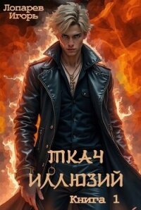 Ткач иллюзий. Книга 1 (СИ) - Лопарев Игорь Викторович