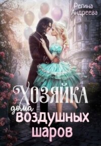 Хозяйка дома воздушных шаров (СИ) - Андреева Регина