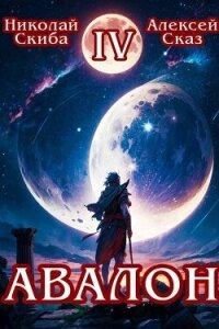 Авалон. Апокалипсис. Книга 4 (СИ) - Скиба Николай