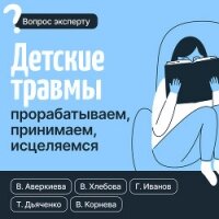 Детские травмы: прорабатываем, принимаем, исцеляемся - Дьяченко Татьяна