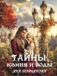 Тайны камня и воды (СИ) - Тарьянова Яна