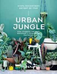 Urban Jungle. Как создать уютный интерьер с помощью растений - Йосифович Игорь