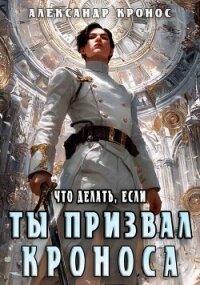 Что делать, если ты призвал Кроноса (СИ) - Кронос Александр