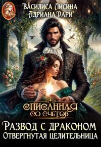 Развод с драконом. Отвергнутая целительница (СИ) - Лисина Василиса