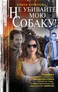 Не убивайте мою собаку&#33; - Булганова Елена