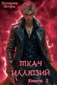 Ткач иллюзий. Книга 2 (СИ) - Лопарев Игорь Викторович
