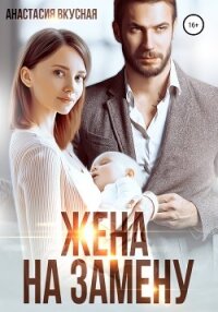 Жена на замену - Вкусная Анастасия