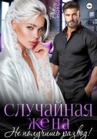 Случайная жена. Не получишь развод&#33; - Нокс Рокси