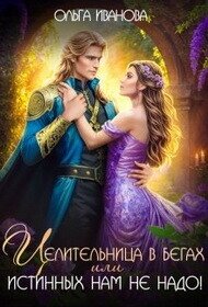 Целительница в бегах, или Истинных нам не надо&#33; (СИ) - Иванова Ольга Владимировна