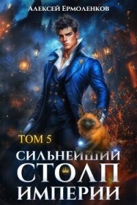 Сильнейший Столп Империи. Книга 5 (СИ) - Ермоленков Алексей
