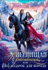 Неспящая красавица, или (Не)подарок для короля (СИ) - Журавликова Наталия
