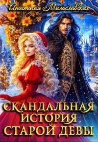 Скандальная история старой девы (СИ) - Милославская Анастасия