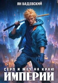 Серп и меч на краю империи (СИ) - Бадевский Ян