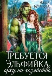 Требуется эльфийка орку на хозяйство (СИ) - Буланова Алиса