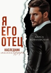 Я его отец. Наследник миллиардера - Ковалевская Алиса