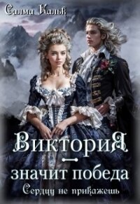 Виктория - значит Победа. Сердцу не прикажешь (СИ) - Кальк Салма