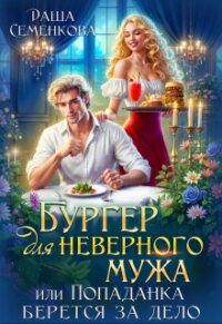 Бургер для неверного мужа, или Попаданка берется за дело (СИ) - Семенкова Даша