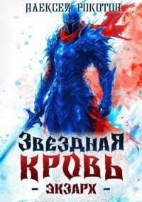 Звездная Кровь. Экзарх V (СИ) - Рокотов Алексей