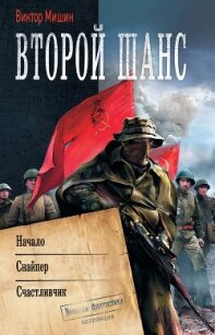 Второй шанс: Начало. Снайпер. Счастливчик - Мишин Виктор Сергеевич