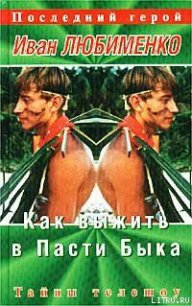 Как выжить в Пасти Быка. Тайны телешоу «Последний герой» - Любименко Иван