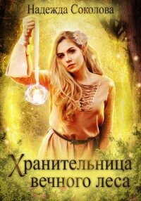 Хранительница Вечного леса - Соколова Надежда