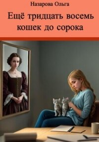 Ещё тридцать восемь кошек до сорока - Назарова Ольга