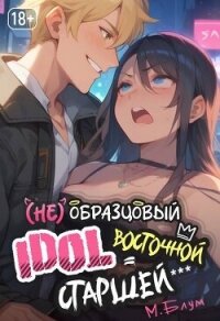 (Не)образцовый айдол Восточной Старшей (СИ) - Блум М.