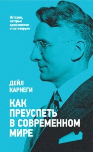 Как преуспеть в современном мире - Карнеги Дейл