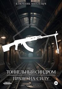 Тоннельный синдром. Книга 2: Право на силу - Михалыч Ключник