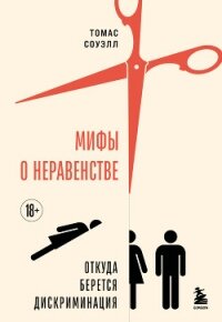 Мифы о неравенстве. Откуда берется дискриминация - Соуэлл Томас