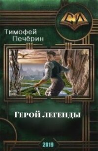 Герой легенды (СИ) - Печёрин Тимофей