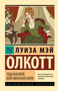 Под маской, или Женская сила - Олкотт Луиза Мэй