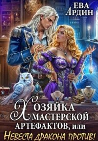 Хозяйка мастерской артефактов, или Невеста дракона против&#33; - Ардин Ева