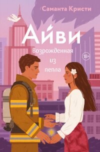 Айви. Возрожденная из пепла - Кристи Саманта